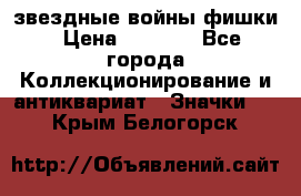  звездные войны фишки › Цена ­ 1 000 - Все города Коллекционирование и антиквариат » Значки   . Крым,Белогорск